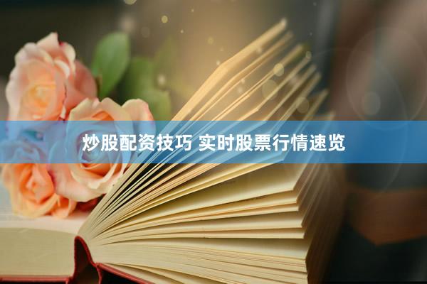 炒股配资技巧 实时股票行情速览